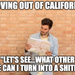 Have asshole, will travel | MOVING OUT OF CALIFORNIA; "LET'S SEE...WHAT OTHER STATE CAN I TURN INTO A SHITHOLE" | image tagged in map boy | made w/ Imgflip meme maker