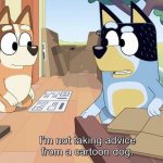 I'm not taking advice from a cartoon dog. meme