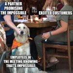 Corporate Promises | A PARTNER PROMISING THE IMPOSSIBLE; EXCITED CUSTOMERS; EMPLOYEES IN THE MEETING KNOWING THAT'S IMPOSSIBLE | image tagged in lady holds dogs mouth shut,corporate,business,meeting | made w/ Imgflip meme maker