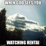 Middle Finger Cloud | WHEN GOD SEES YOU; WATCHING HENTAI | image tagged in middle finger cloud | made w/ Imgflip meme maker