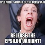 austin powers alarm | ....PEOPLE AREN'T AFRAID OF THE DELTA VARIANT; RELEASE THE EPSILON VARIANT! | image tagged in austin powers alarm | made w/ Imgflip meme maker