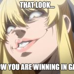 From Kakegurui | THAT LOOK... YOU KNOW YOU ARE WINNING IN GAMBLING | image tagged in from kakegurui | made w/ Imgflip meme maker