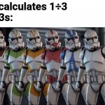 Anyone could relate | Me: calculates 1÷3
The 3s: | image tagged in clone trooper stand next to each other | made w/ Imgflip meme maker