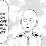 Saitama One Punch Man Put on some pants