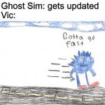 discord.gg/bloxbyte | Ghost Sim: gets updated
Vic: | image tagged in gotta go fast | made w/ Imgflip meme maker