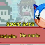 Sonic Says but Friday Night Funkin | Die mario; Hohoho | image tagged in sonic says but friday night funkin | made w/ Imgflip meme maker