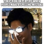 Succ | TOXIC ROBLOX PLAYERS WHEN PEOPLE MAKE A SPELLING MISTAKE | image tagged in glowing glasses | made w/ Imgflip meme maker