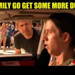 jessie fast and furious | HEY FAMILY GO GET SOME MORE DUNNAGE | image tagged in jessie fast and furious | made w/ Imgflip meme maker