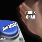 Chris did what?! | CHRIS CHAN HIS MOM REAPER’S MEME | image tagged in slap that button | made w/ Imgflip meme maker