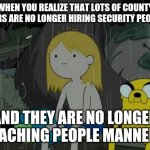 Thats the way it is i suppose | WHEN YOU REALIZE THAT LOTS OF COUNTY FAIRS ARE NO LONGER HIRING SECURITY PEOPLE AND THEY ARE NO LONGER TEACHING PEOPLE MANNERS | image tagged in memes,life sucks,truth,relatable | made w/ Imgflip meme maker