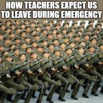 a mock meme | HOW TEACHERS EXPECT US TO LEAVE DURING EMERGENCY | image tagged in north korean military march | made w/ Imgflip meme maker