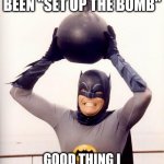 batman bomb | IT APPEARS I'VE BEEN "SET UP THE BOMB"; GOOD THING I BROUGHT MY BOMB SPRAY! | image tagged in batman bomb | made w/ Imgflip meme maker