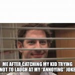 Mom Made You Laugh | ME AFTER CATCHING MY KID TRYING NOT TO LAUGH AT MY “ANNOYING” JOKE | image tagged in office window meme,parents,dad joke,kids,parenting goals | made w/ Imgflip meme maker