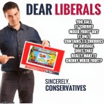 Get Owned Libtards | YOU CALL IT "CHERRY MIXED FRUIT" BUT IT ONLY CONTAINS 1.5 CHERRIES ON AVERAGE. DOES THAT REALLY MAKE IT CHERRY MIXED FRUIT? | image tagged in ben shapiro dear liberals,fruit,funny memes | made w/ Imgflip meme maker