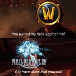 Wow sucks. Play FFXIV instead. | You turned my fans against me! You have done that yourself! | image tagged in you turned her against me,world of warcraft,final fantasy,star wars,mmorpg,mmo | made w/ Imgflip meme maker