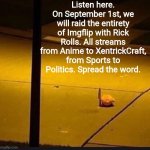 Are you with me, comrades? | Listen here. On September 1st, we will raid the entirety of Imgflip with Rick Rolls. All streams from Anime to XentrickCraft, from Sports to | image tagged in kirby with knife 2,imgflip,rick roll | made w/ Imgflip meme maker