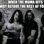 The come up | WHEN THE MDMA HITS YOU WAY BEFORE THE REST OF YOUR CREW | image tagged in danzig in the zone | made w/ Imgflip meme maker