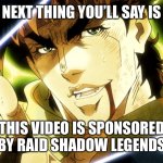 Jojo Meme | NEXT THING YOU’LL SAY IS; THIS VIDEO IS SPONSORED BY RAID SHADOW LEGENDS | image tagged in jojo meme,youtube | made w/ Imgflip meme maker