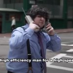 I'm a high efficiency man for a high speed age meme