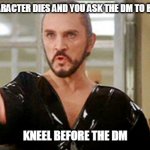 Kneel Before The DM | WHEN YOUR CHARACTER DIES AND YOU ASK THE DM TO BRING HIM BACK. KNEEL BEFORE THE DM | image tagged in general zod,dungeons and dragons | made w/ Imgflip meme maker