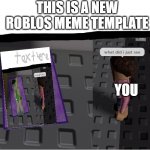 what did i just see | THIS IS A NEW ROBLOS MEME TEMPLATE; YOU | image tagged in what did i just see,memes,roblox meme,lol so funny | made w/ Imgflip meme maker