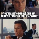 Wolf of Wall Street Golf | YOU'RE ABLE TO DO DRUGS ALL DAY AND STILL FUNCTION, STILL PLAY WELL ? HOW ELSE WOULD YOU PLAY GOLF ? | image tagged in wolf of wall street,golf | made w/ Imgflip meme maker