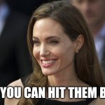 angelina jolie | YES.  YOU CAN HIT THEM BACK. | image tagged in angelina jolie | made w/ Imgflip meme maker