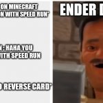 Boi | ENDER DRAGON :; 5 YEARS OLD ME ON MINECRAFT : *BEAT ENDER DRAGON WITH SPEED RUN*; ENDER DRAGON : HAHA YOU NEVER BEAT ME WITH SPEED RUN; ME : *SHOW A UNO REVERSE CARD* | image tagged in boi,minecraft,memes | made w/ Imgflip meme maker