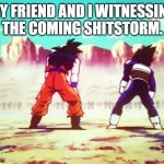 Goku and Vegeta VS Cooler Army | MY FRIEND AND I WITNESSING THE COMING SHITSTORM. | image tagged in goku and vegeta vs cooler army | made w/ Imgflip meme maker