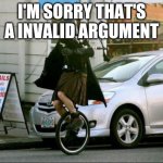 Invalid Argument Vader | I'M SORRY THAT'S A INVALID ARGUMENT | image tagged in memes,invalid argument vader | made w/ Imgflip meme maker