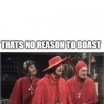 Roses are red... | ROSES ARE RED. THATS NO REASON TO BOAST; No one expects the Spanish Inquisition! | image tagged in roses are red | made w/ Imgflip meme maker