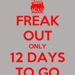Freak out only 12 days to go