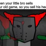payback time | When your little bro sells your old game, so you sell his heart: | image tagged in tricky t pose | made w/ Imgflip meme maker