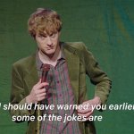 ACASTER, WARNING, "SOME OF THE JOKES ARE ________"