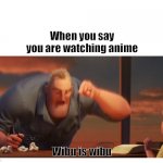 Wibu is wibu | When you say you are watching anime Wibu is wibu | image tagged in math is math meme | made w/ Imgflip meme maker