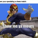 yesz | when your spectating a chess match:; show me ya moves | image tagged in captain falcon | made w/ Imgflip meme maker