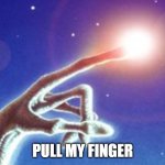 Pull My Finger | PULL MY FINGER | image tagged in pull my finger,memes,et finger | made w/ Imgflip meme maker