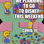 why | ME PLANNING TO GO TO DISNEY THIS WEEKEND; COVID-19 | image tagged in lisa block tower | made w/ Imgflip meme maker