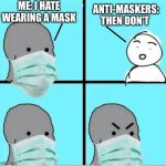 delta variant be scary tho | ME: I HATE WEARING A MASK ANTI-MASKERS: THEN DON’T | image tagged in angry question,memes,covid-19,face mask,anti-maskers,karens | made w/ Imgflip meme maker