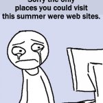 Stay-cations don't mean crap. | Sorry the only places you could visit this summer were web sites. | image tagged in summer vacation | made w/ Imgflip meme maker
