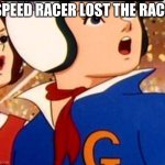 Poor Speed Racer :( | SPEED RACER LOST THE RACE | image tagged in suprise speed racer | made w/ Imgflip meme maker
