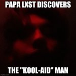 Papa Lxst Discovers X | PAPA LXST DISCOVERS; THE "KOOL-AID" MAN | image tagged in papa lxst discovers x,papalxst,papa lxst,youtubers,singers,musicians | made w/ Imgflip meme maker