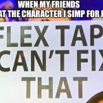 My own meme template! | WHEN MY FRIENDS TELL ME THAT THE CHARACTER I SIMP FOR ISN’T REAL | image tagged in not even flex tape,funny,simp | made w/ Imgflip meme maker