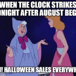 Cinderella Fairy Godmother | WHEN THE CLOCK STRIKES MIDNIGHT AFTER AUGUST BEGINS; BAM! HALLOWEEN SALES EVERYWHERE | image tagged in cinderella fairy godmother,memes,halloween,august | made w/ Imgflip meme maker