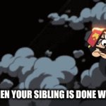 goodbye stan | YOU WHEN YOUR SIBLING IS DONE WITH YOU | image tagged in gifs,fire | made w/ Imgflip video-to-gif maker