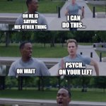 On your left | OH HE IS SAYING HIS OTHER THING OH WAIT I CAN DO THIS... PSYCH...
ON YOUR LEFT | image tagged in on your left | made w/ Imgflip meme maker