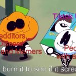 Lets burn it and see if it screams! | Tiktok Users; People with a brain; Redditors, Discord Users and Memers; Let's burn it to see if it screams. | image tagged in lets burn it and see if it screams | made w/ Imgflip meme maker