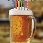 Beer | HAPPY BIRTHDAY AMBER! COUNT YOUR BLESSINGS NOT THE CANDLES! | image tagged in beer | made w/ Imgflip meme maker