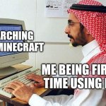 First time using a PC be like: | SEARCHING FREE MINECRAFT; ME BEING FIRST TIME USING PC | image tagged in http //www itp net/images/content/578298/article/2473-arab-man_a,very true | made w/ Imgflip meme maker
