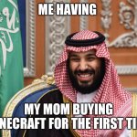 The happiest moment in your life. | ME HAVING; MY MOM BUYING MINECRAFT FOR THE FIRST TIME | image tagged in mbs smiling,halal moment | made w/ Imgflip meme maker